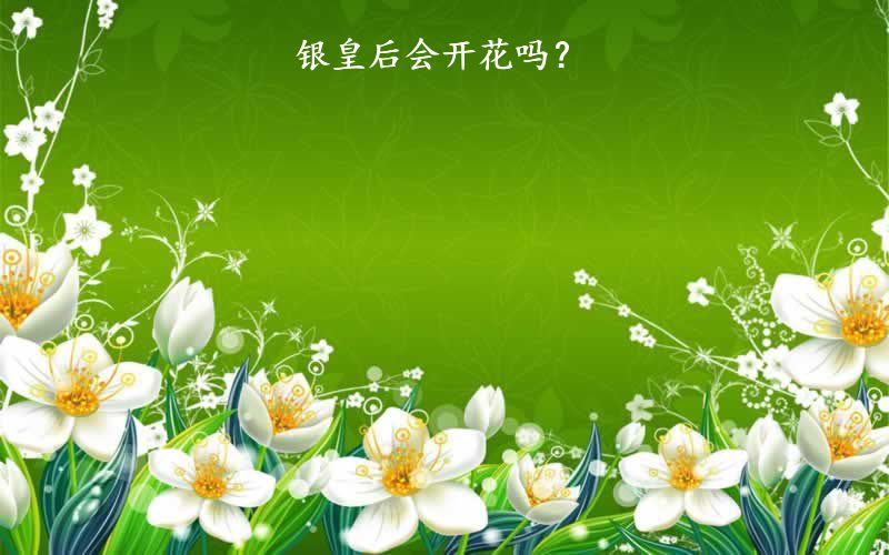 银皇后会开花吗？